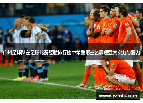 广州足球队在足球比赛经验排行榜中荣登第三名展现强大实力与潜力