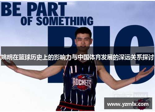 姚明在篮球历史上的影响力与中国体育发展的深远关系探讨