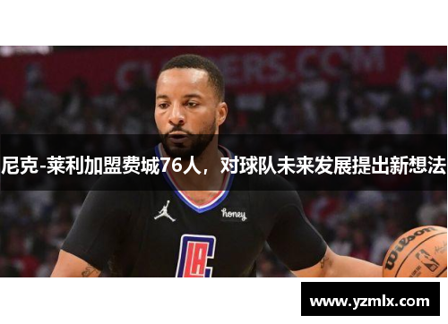 尼克-莱利加盟费城76人，对球队未来发展提出新想法