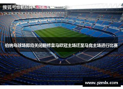 伯纳乌球场即将关闭翻修皇马欧冠主场迁至马竞主场进行比赛
